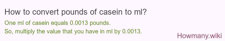 How to convert pounds of casein to ml? How to convert pounds of casein to ml?