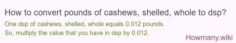 How to convert pounds of cashews, shelled, whole to dsp?
