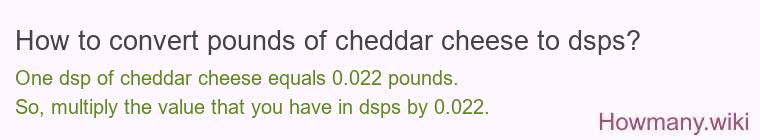 How to convert pounds of cheddar cheese to dsps? How to convert pounds of cheddar cheese to dsps?