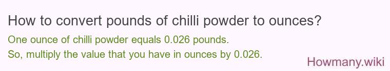 How to convert pounds of chilli powder to ounces? How to convert pounds of chilli powder to ounces?