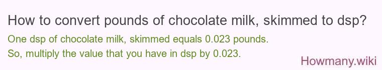 How to convert pounds of chocolate milk, skimmed to dsp?