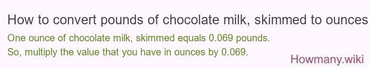 How to convert pounds of chocolate milk, skimmed to ounces? How to convert pounds of chocolate milk, skimmed to ounces?