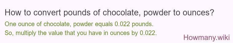 How to convert pounds of chocolate, powder to ounces? How to convert pounds of chocolate, powder to ounces?