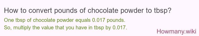 How to convert pounds of chocolate powder to tbsp? How to convert pounds of chocolate powder to tbsp?