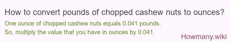 How to convert pounds of chopped cashew nuts to ounces? How to convert pounds of chopped cashew nuts to ounces?