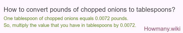 How to convert pounds of chopped onions to tablespoons? How to convert pounds of chopped onions to tablespoons?