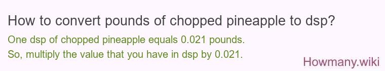 How to convert pounds of chopped pineapple to dsp?