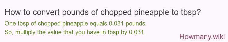 How to convert pounds of chopped pineapple to tbsp? How to convert pounds of chopped pineapple to tbsp?