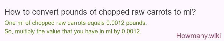 How to convert pounds of chopped raw carrots to ml? How to convert pounds of chopped raw carrots to ml?