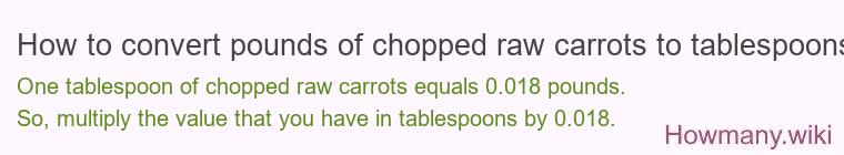How to convert pounds of chopped raw carrots to tablespoons? How to convert pounds of chopped raw carrots to tablespoons?