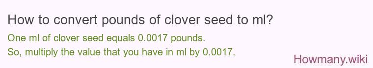 How to convert pounds of clover seed to ml? How to convert pounds of clover seed to ml?