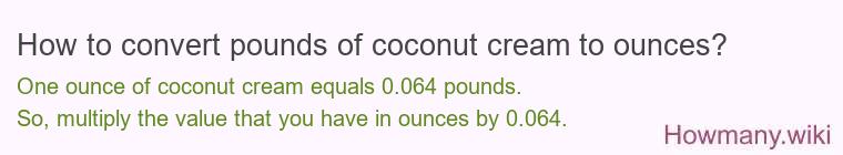 How to convert pounds of coconut cream to ounces? How to convert pounds of coconut cream to ounces?