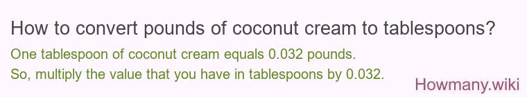 How to convert pounds of coconut cream to tablespoons? How to convert pounds of coconut cream to tablespoons?