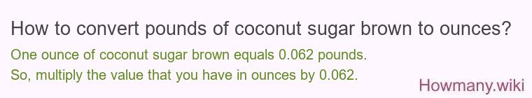 How to convert pounds of coconut sugar brown to ounces? How to convert pounds of coconut sugar brown to ounces?
