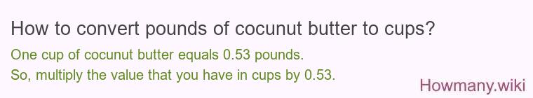 How to convert pounds of cocunut butter to cups? How to convert pounds of cocunut butter to cups?