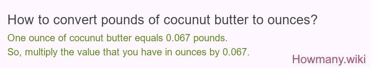 How to convert pounds of cocunut butter to ounces? How to convert pounds of cocunut butter to ounces?