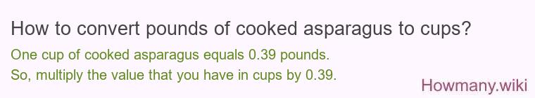 How to convert pounds of cooked asparagus to cups? How to convert pounds of cooked asparagus to cups?