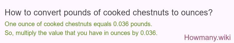 How to convert pounds of cooked chestnuts to ounces? How to convert pounds of cooked chestnuts to ounces?