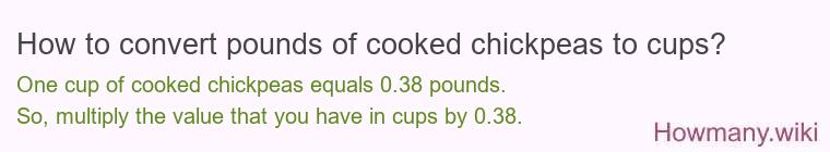 How to convert pounds of cooked chickpeas to cups? How to convert pounds of cooked chickpeas to cups?