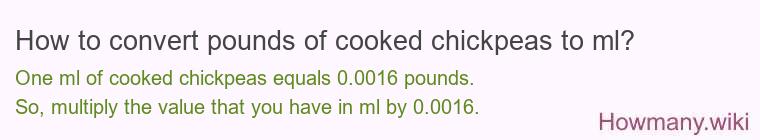 How to convert pounds of cooked chickpeas to ml? How to convert pounds of cooked chickpeas to ml?