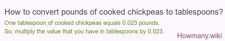 How to convert pounds of cooked chickpeas to tablespoons? How to convert pounds of cooked chickpeas to tablespoons?