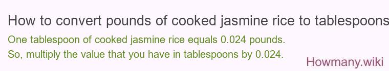 How to convert pounds of cooked jasmine rice to tablespoons? How to convert pounds of cooked jasmine rice to tablespoons?