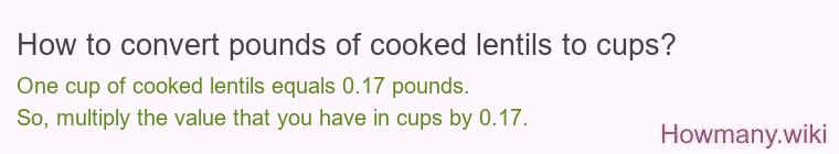 How to convert pounds of cooked lentils to cups? How to convert pounds of cooked lentils to cups?
