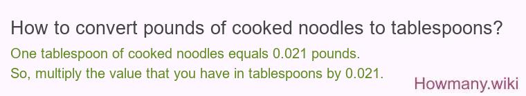 How to convert pounds of cooked noodles to tablespoons? How to convert pounds of cooked noodles to tablespoons?