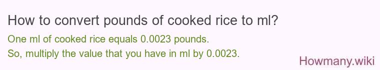 How to convert pounds of cooked rice to ml? How to convert pounds of cooked rice to ml?
