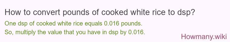 How to convert pounds of cooked white rice to dsp?