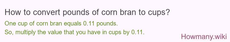 How to convert pounds of corn bran to cups? How to convert pounds of corn bran to cups?
