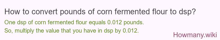 How to convert pounds of corn fermented flour to dsp?