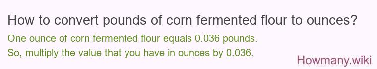 How to convert pounds of corn fermented flour to ounces?