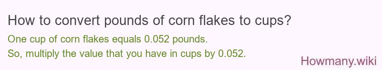 How to convert pounds of corn flakes to cups? How to convert pounds of corn flakes to cups?
