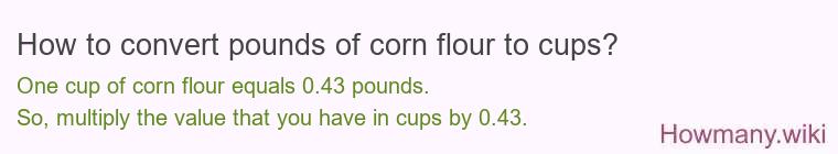 How to convert pounds of corn flour to cups? How to convert pounds of corn flour to cups?