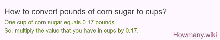 How to convert pounds of corn sugar to cups? How to convert pounds of corn sugar to cups?