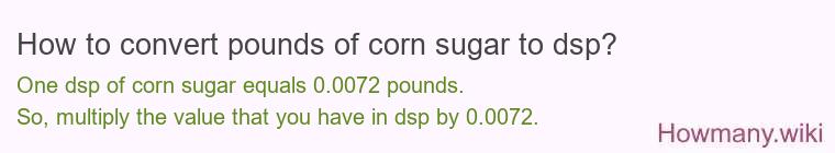 How to convert pounds of corn sugar to dsp?