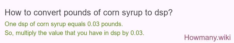 How to convert pounds of corn syrup to dsp?