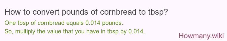 How to convert pounds of cornbread to tbsp? How to convert pounds of cornbread to tbsp?