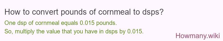 How to convert pounds of cornmeal to dsps? How to convert pounds of cornmeal to dsps?