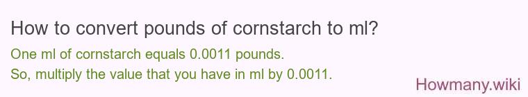 How to convert pounds of cornstarch to ml? How to convert pounds of cornstarch to ml?
