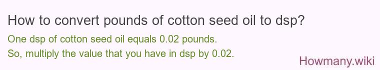 How to convert pounds of cotton seed oil to dsp?