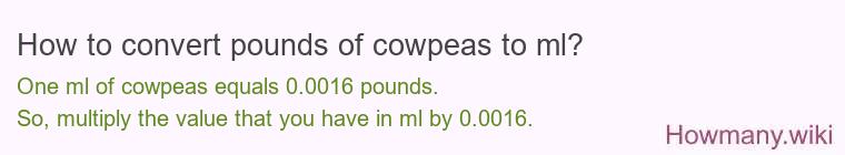 How to convert pounds of cowpeas to ml? How to convert pounds of cowpeas to ml?