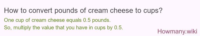 How to convert pounds of cream cheese to cups? How to convert pounds of cream cheese to cups?