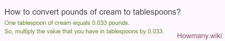 How to convert pounds of cream to tablespoons? How to convert pounds of cream to tablespoons?