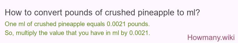 How to convert pounds of crushed pineapple to ml? How to convert pounds of crushed pineapple to ml?