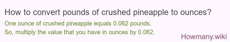 How to convert pounds of crushed pineapple to ounces? How to convert pounds of crushed pineapple to ounces?