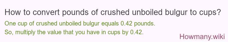 How to convert pounds of crushed unboiled bulgur to cups?