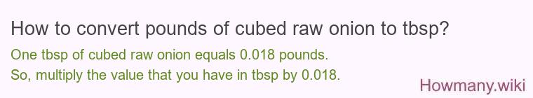 How to convert pounds of cubed raw onion to tbsp? How to convert pounds of cubed raw onion to tbsp?