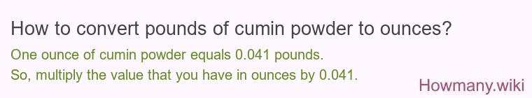 How to convert pounds of cumin powder to ounces? How to convert pounds of cumin powder to ounces?